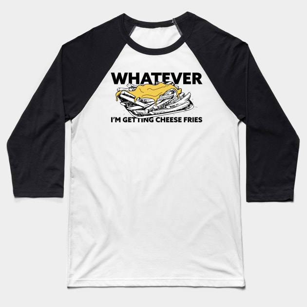 Whatever, I'm Getting Cheese Fries Baseball T-Shirt by Sean-Chinery